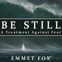 Be Still: A Treatment Against Fear Audiobook, by Emmet Fox