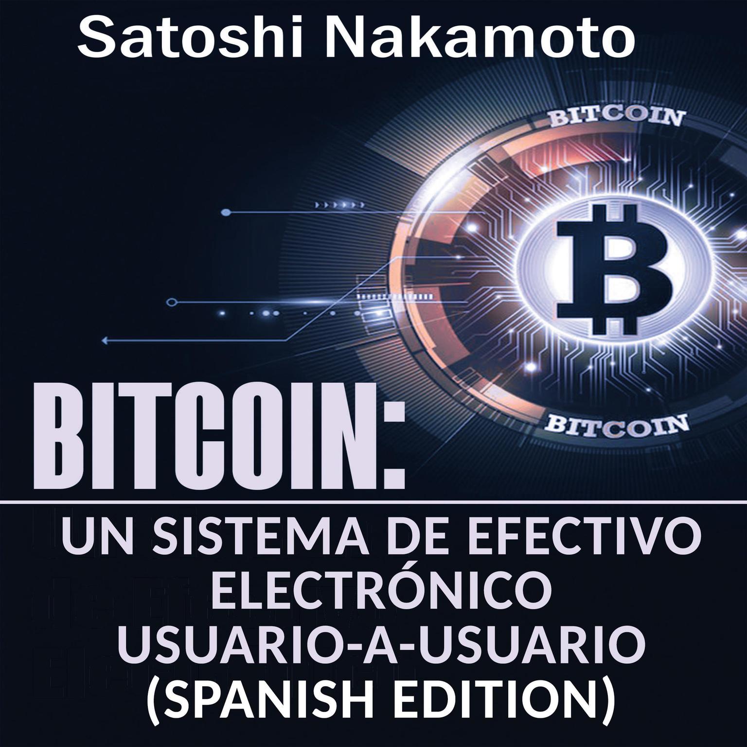 Bitcoin: Un Sistema de Efectivo Electrónico Usuario-a-Usuario [Bitcoin: A User-to-User Electronic Cash System] Audiobook, by Satoshi Nakamoto