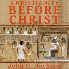 Christianity Before Christ Audiobook, by John G. Jackson