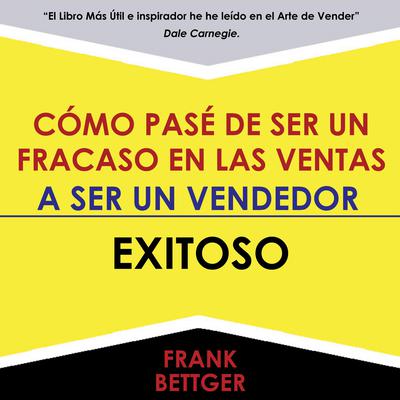 Como Pase De Ser Un Fracaso En Las Ventas - A Ser Un Vendedor - Exitoso Audiobook, by Frank Bettger