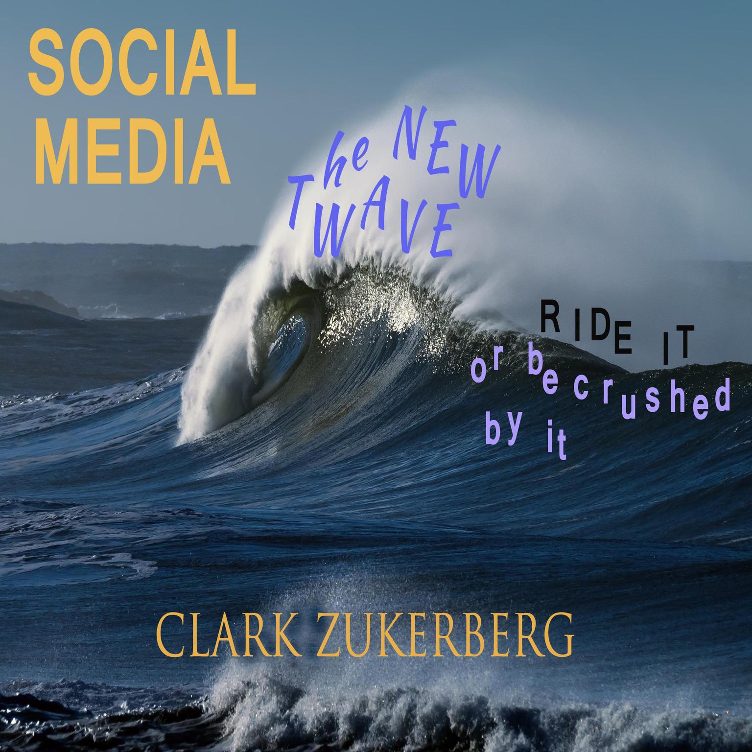 Social Media - The New Wave - Ride it -or be crushed by it Audiobook, by Clark Zukerberg