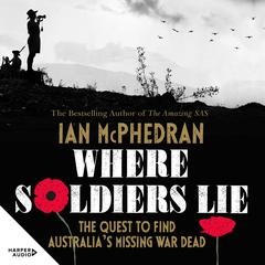 Where Soldiers Lie: The Quest to Find Australia's Missing War Dead Audiobook, by Ian McPhedran