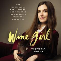 Wine Girl: The Trials and Triumphs of America’s Youngest Sommelier Audiobook, by Victoria James