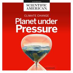 Climate Change: Planet under Pressure Audiobook, by Scientific American