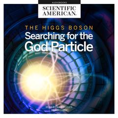 The Higgs Boson: Searching for the God Particle Audiobook, by Scientific American