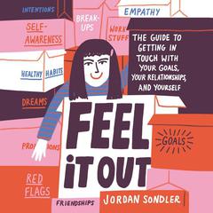 Feel It Out: The Guide to Getting in Touch with Your Goals, Your Relationships, and Yourself Audiobook, by Jordan Sondler