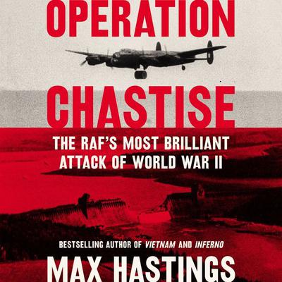Operation Chastise: The RAF's Most Brilliant Attack of World War II Audiobook, by Max Hastings