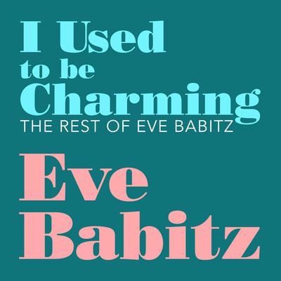 I Used to Be Charming: The Rest of Eve Babitz Audiobook, by Eve Babitz