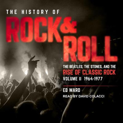 The History of Rock & Roll, Volume 2: 1964–1977: The Beatles, the Stones, and the Rise of Classic Rock Audiobook, by 