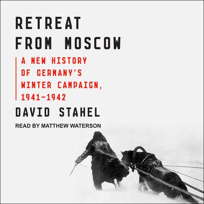 Retreat from Moscow: A New History of Germany’s Winter Campaign, 1941-1942 Audiobook, by David Stahel