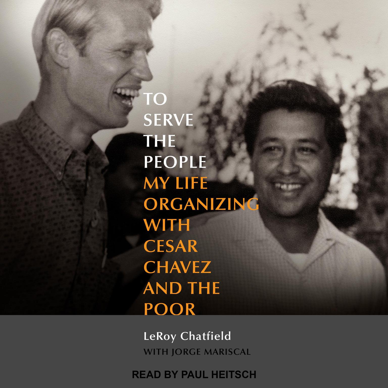 To Serve the People: My Life Organizing with Cesar Chavez and the Poor Audiobook, by LeRoy Chatfield