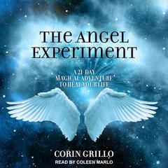The Angel Experiment: A 21-Day Magical Adventure to Heal Your Life Audiobook, by Corin Grillo