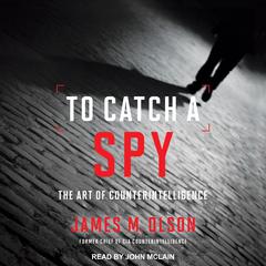 To Catch a Spy: The Art of Counterintelligence Audiobook, by James M. Olson