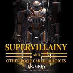 Supervillainy and Other Poor Career Choices Audiobook, by J.R. Grey
