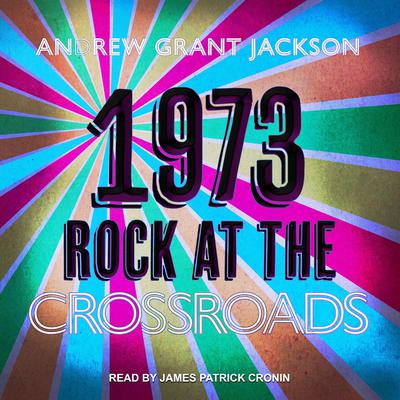 1973: Rock at the Crossroads Audiobook, by Andrew Grant Jackson