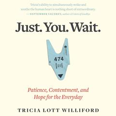 Just. You. Wait.: Patience, Contentment, and Hope for the Everyday Audiobook, by Tricia Lott Williford