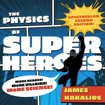 The Physics of Superheroes: More Heroes! More Villains! More Science! Spectacular Second Edition Audiobook, by James Kakalios