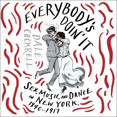 Everybodys Doin It: Sex, Music, and Dance in New York, 1840-1917 Audiobook, by Dale Cockrell