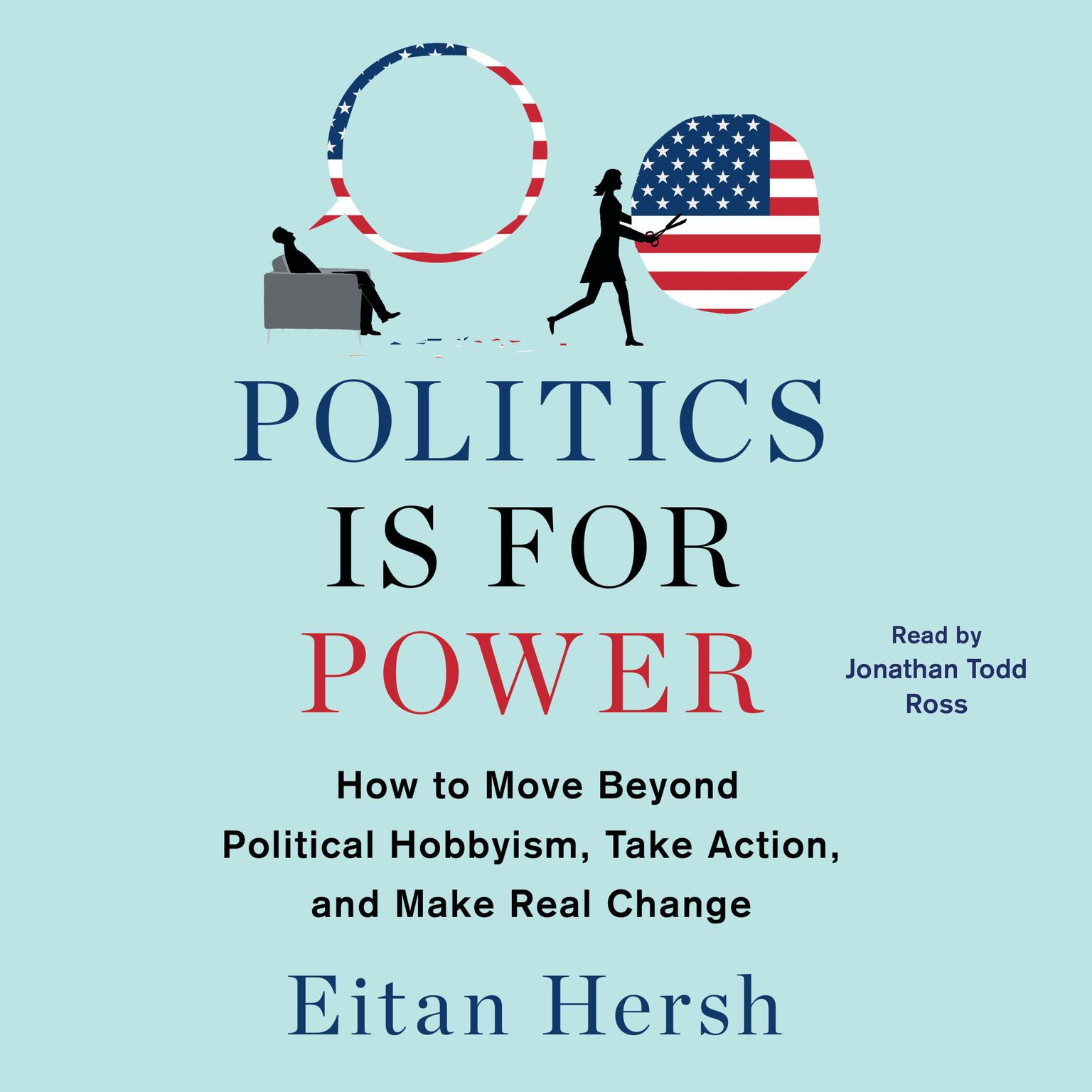 Politics Is for Power: How to Move Beyond Political Hobbyism, Take Action, and Make Real Change Audiobook, by Eitan Hersh