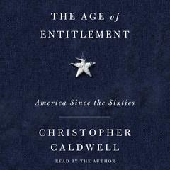 The Age of Entitlement: America Since the Sixties Audiobook, by Christopher Caldwell