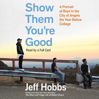Show Them Youre Good: A Portrait of Boys in the City of Angels the Year Before College Audiobook, by Jeff Hobbs