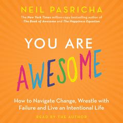 You Are Awesome: How to Navigate Change, Wrestle with Failure, and Live an Intentional Life Audiobook, by Neil Pasricha