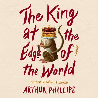 The King at the Edge of the World: A Novel Audiobook, by Arthur Phillips