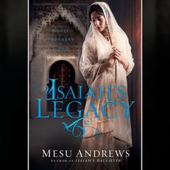 Isaiah's Legacy: A Novel of Prophets and Kings Audiobook, by Mesu Andrews
