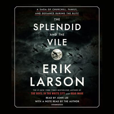 The Splendid and the Vile: A Saga of Churchill, Family, and Defiance During the Blitz Audiobook, by Erik Larson