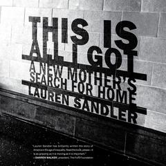 This Is All I Got: A New Mothers Search for Home Audiobook, by Lauren Sandler