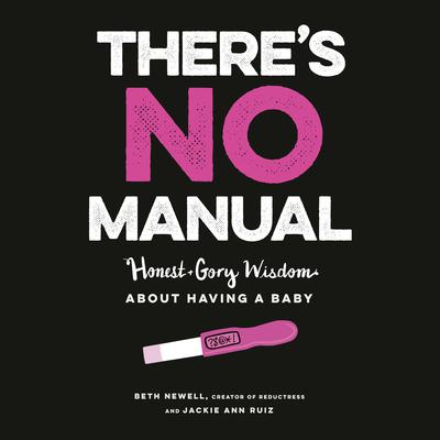 Theres No Manual: Honest and Gory Wisdom About Having a Baby Audiobook, by Beth Newell