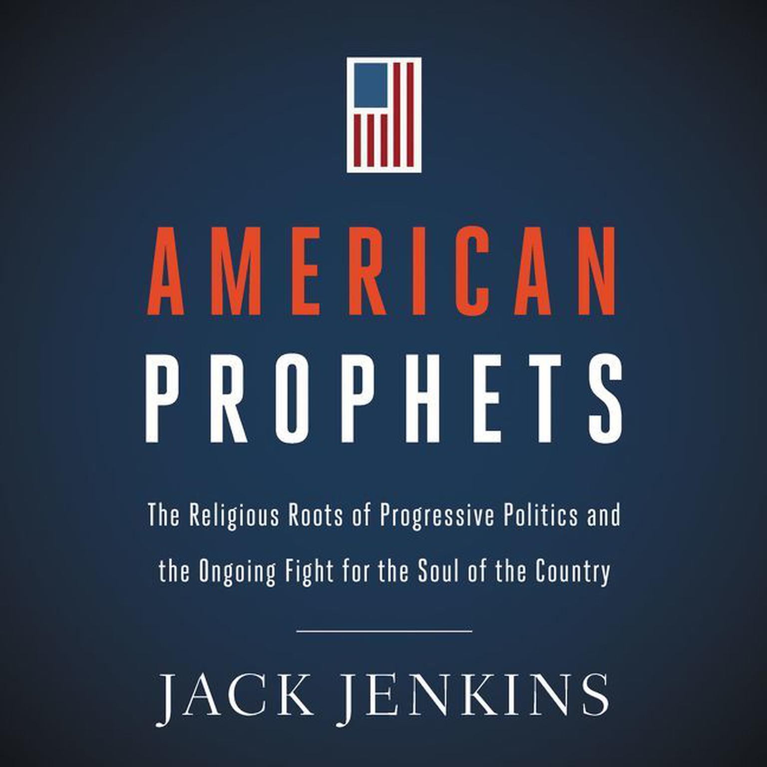 American Prophets: The Religious Roots of Progressive Politics and the Ongoing Fight for the Soul of the Country Audiobook, by Jack Jenkins
