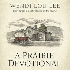 A Prairie Devotional: Inspired by the Beloved TV Series Audiobook, by Wendi Lou Lee