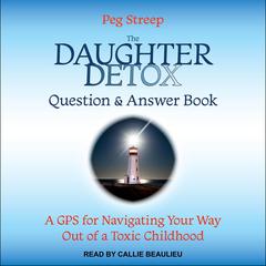 The Daughter Detox Question & Answer Book: A GPS for Navigating Your Way Out of a Toxic Childhood Audiobook, by Peg Streep
