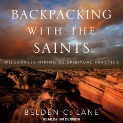 Backpacking with the Saints: Wilderness Hiking as Spiritual Practice Audiobook, by Belden C. Lane