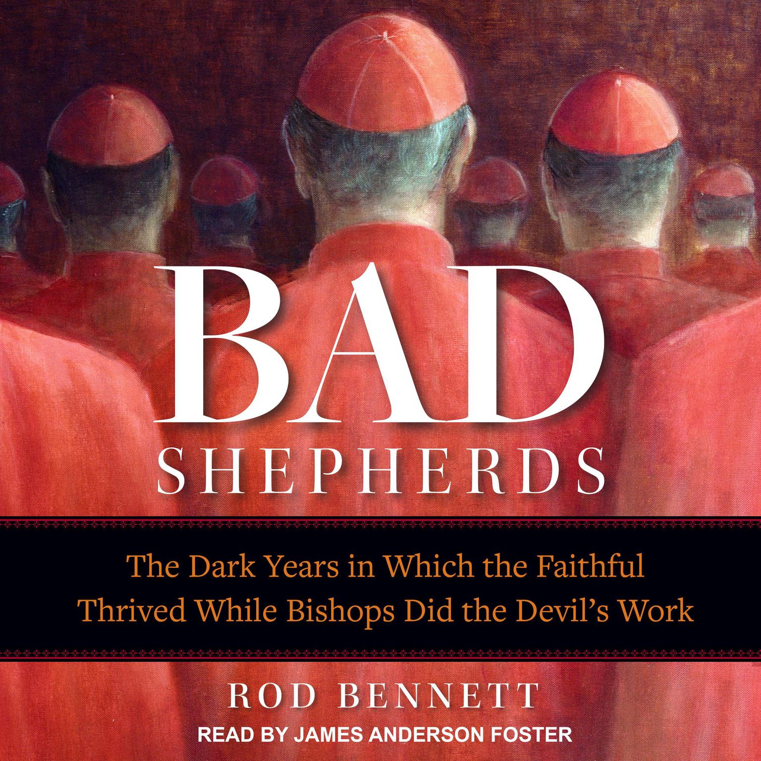 The Bad Shepherds: The Dark Years in Which the Faithful Thrived While Bishops Did the Devils Work Audiobook, by Rod Bennett