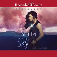 Shatter the Sky Audiobook, by Rebecca Kim Wells