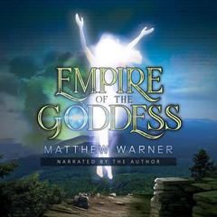 Empire of the Goddess Audiobook, by Matthew Warner