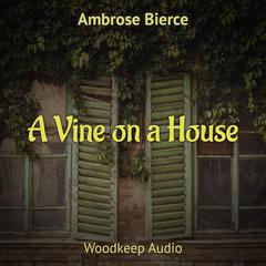 A Vine on a House Audiobook, by Ambrose Bierce