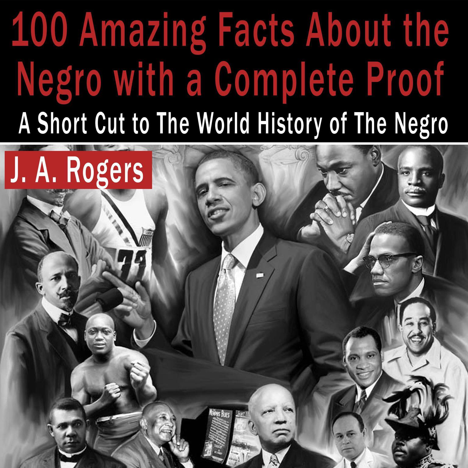 100 Amazing Facts About the Negro with Complete Proof: A Short Cut to the World History of the Negro Audiobook, by J. A. Rogers
