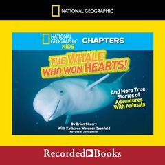 National Geographic Kids Chapters: The Whale Who Won Hearts: And More True Stories of Adventures with Animals Audiobook, by Brian Skerry