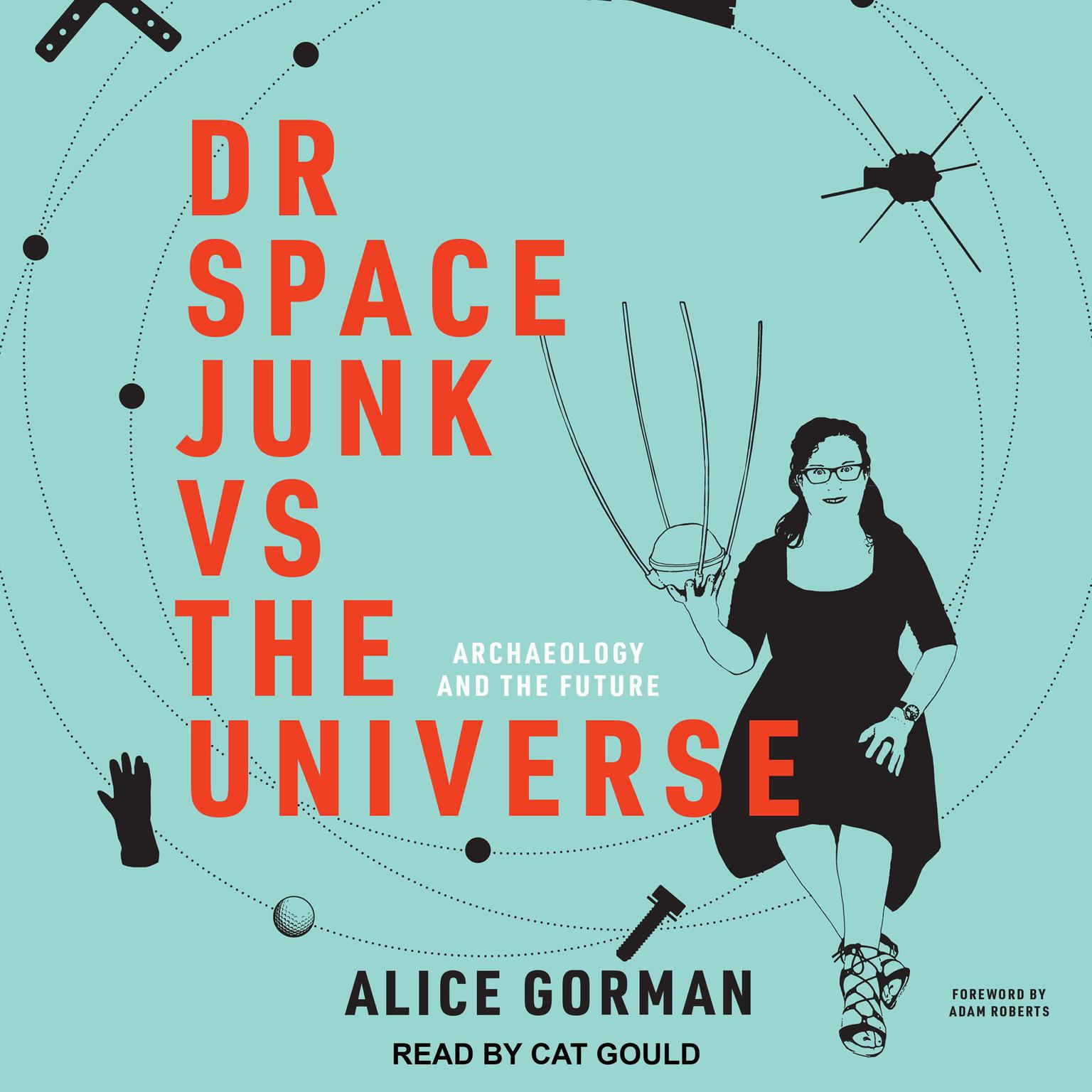 Dr Space Junk vs The Universe: Archaeology and the Future Audiobook, by Alice Gorman