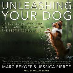 Unleashing Your Dog: A Field Guide to Giving Your Canine Companion the Best Life Possible Audiobook, by Marc Bekoff