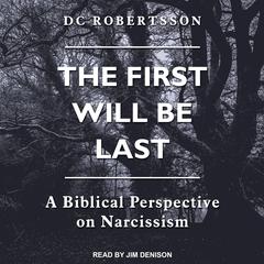 The First Will Be Last: A Biblical Perspective On Narcissism Audiobook, by 
