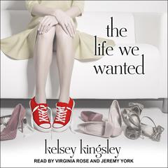 The Life We Wanted Audiobook, by Kelsey Kingsley