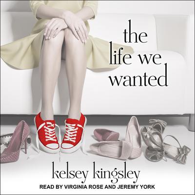 The Life We Wanted Audiobook, by Kelsey Kingsley