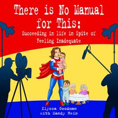There Is No Manual for This: Succeeding In Life In Spite Of Feeling Inadequate Audiobook, by Ilyssa Goodman