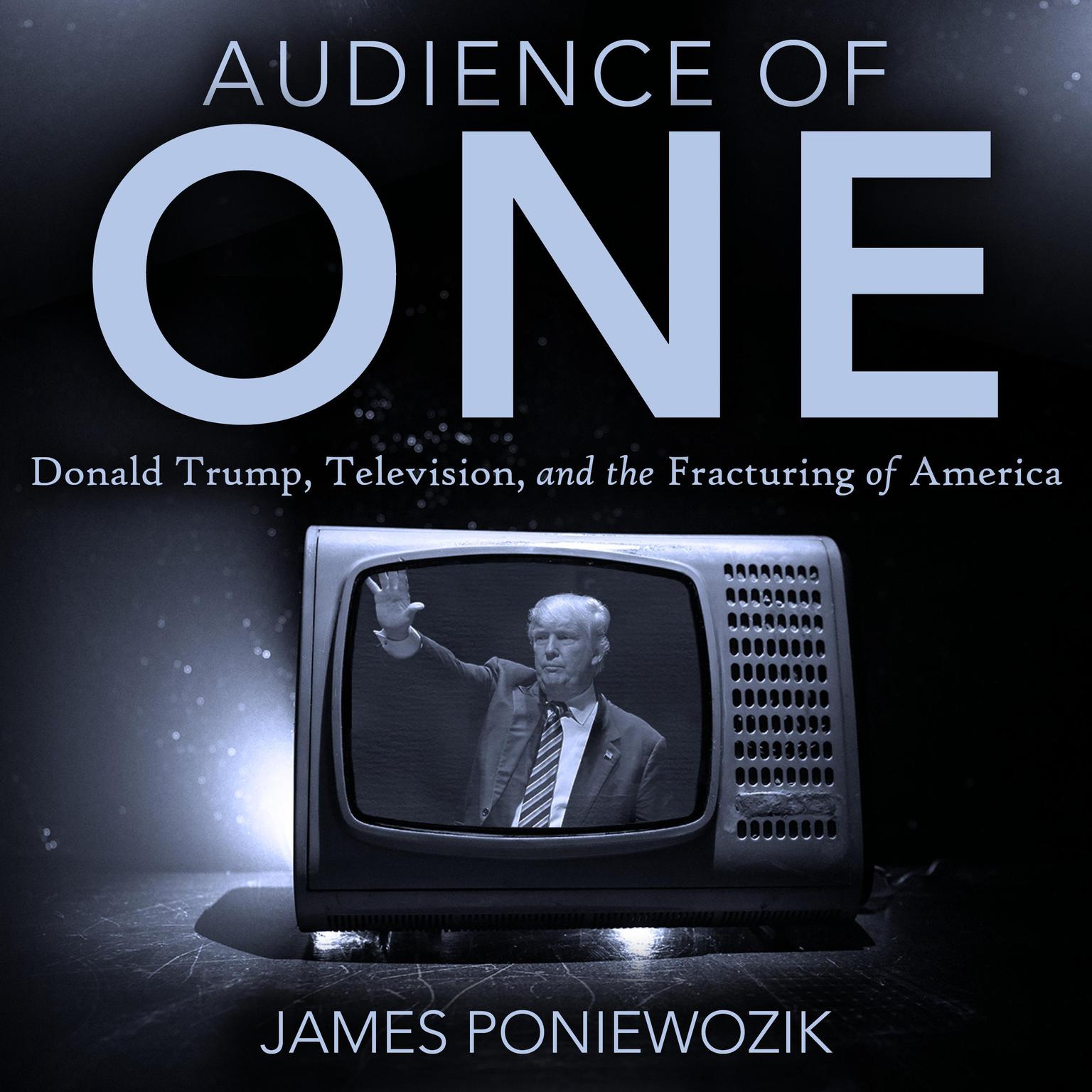 Audience of One: Television, Donald Trump, and the Politics of Illusion Audiobook, by James Poniewozik