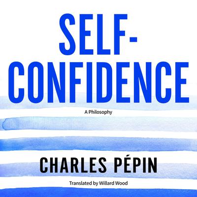 Self-Confidence: A Philosophy Audiobook, by Charles Pépin