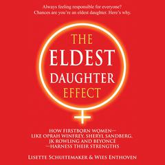 The Eldest Daughter Effect: How Firstborn Women – like Oprah Winfrey, Sheryl Sandberg, JK Rowling and Beyoncé – Harness their Strengths Audiobook, by Wies Enthoven